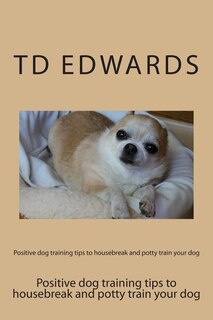 Couverture_Positive dog training tips to housebreak and potty train your dog