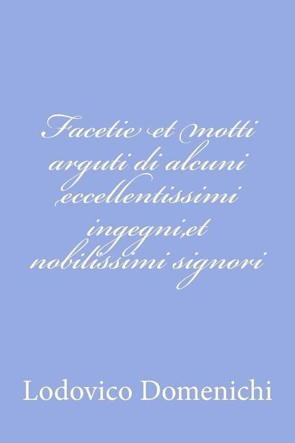 Facetie et motti arguti di alcuni eccellentissimi ingegni, et nobilissimi signori
