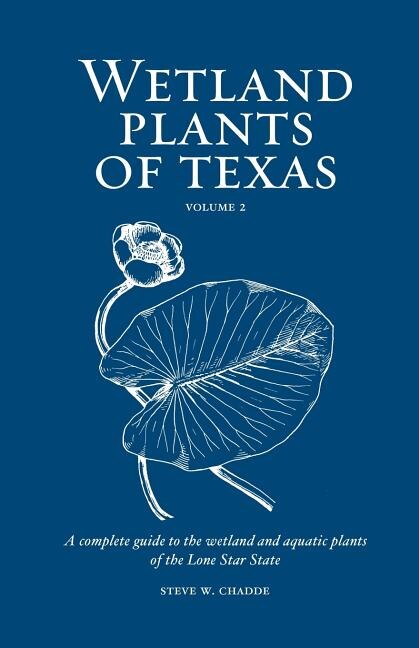Wetland Plants Of Texas: A Complete Guide To The Wetland And Aquatic Plants Of The Lone Star State. Volume 2: Dicots