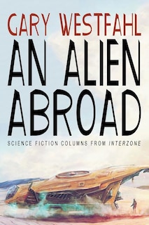 An Alien Abroad: Science Fiction Columns from Interzone