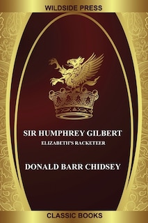 Sir Humphrey Gilbert: Elizabeth's Racketeer