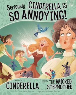 Front cover_Seriously, Cinderella Is SO Annoying!