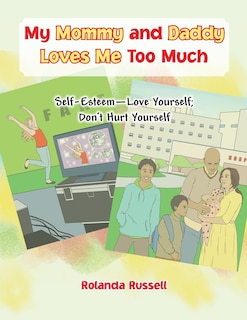 My Mommy and Daddy Loves Me Too Much: Self-Esteem-Love Yourself; Don't Hurt Yourself