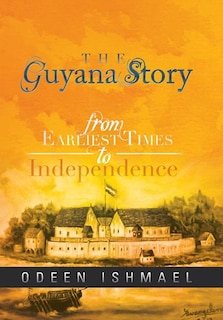 The Guyana Story: From Earliest Times to Independence
