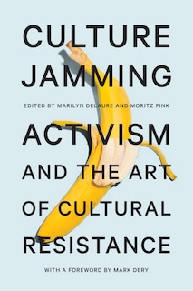 Culture Jamming: Activism And The Art Of Cultural Resistance