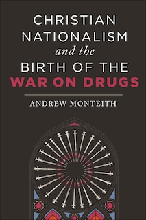 Front cover_Christian Nationalism and the Birth of the War on Drugs