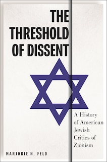 The Threshold of Dissent: A History of American Jewish Critics of Zionism