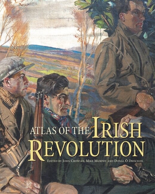 Front cover_Atlas Of The Irish Revolution