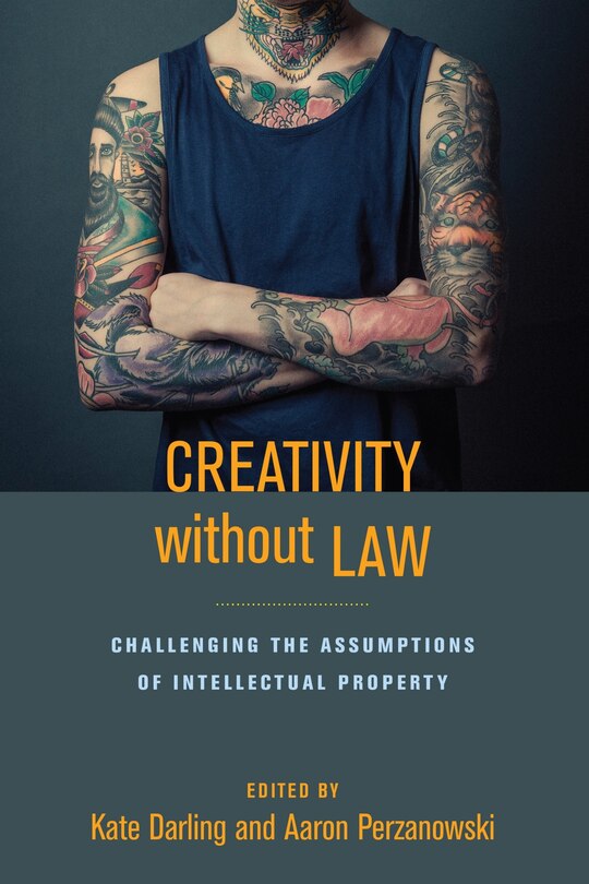 Creativity Without Law: Challenging The Assumptions Of Intellectual Property