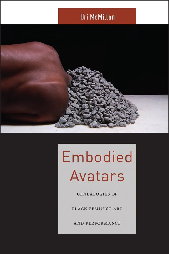 Embodied Avatars: Genealogies Of Black Feminist Art And Performance