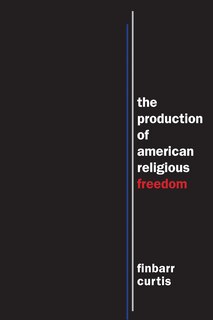 Front cover_The Production of American Religious Freedom