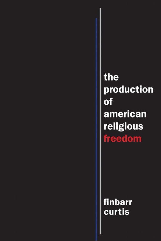 Front cover_The Production of American Religious Freedom
