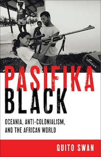 Pasifika Black: Oceania, Anti-colonialism, and the African World