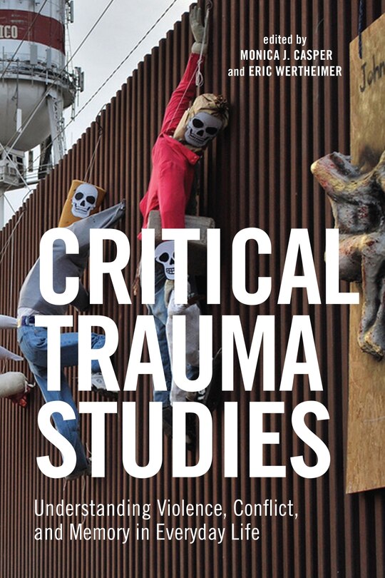 Critical Trauma Studies: Understanding Violence, Conflict And Memory In Everyday Life