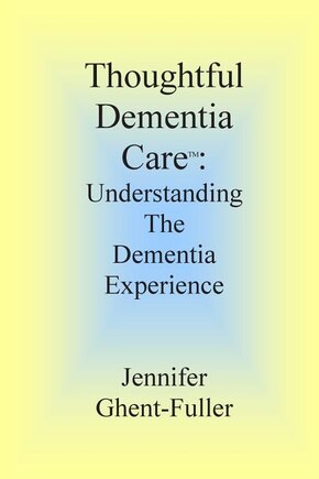 Thoughtful Dementia Care: Understanding the Dementia Experience