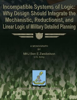 Incompatible Systems of Logic: Why Design Should Integrate the Mechanistic, Reductionist, and Linear Logic of Military Detailed Planning