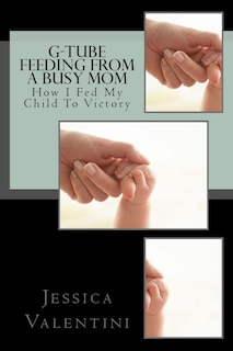 G-Tube Feeding By A Busy Mom: The Tale Of How I Fed My Child To Victory