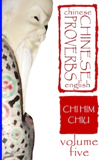 Chinese Proverbs, Volume Five: A Bilingual Dictionary (Chinese-English), Short Expressions of Popular Wisdom