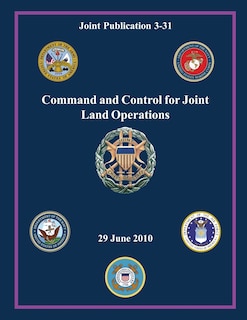 Command and Control for Joint Land Operations (Joint Publication 3-31)