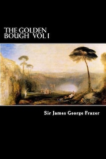 The Golden Bough Vol I: A Study of Magic and Religion