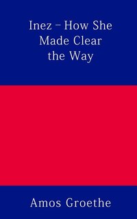 Front cover_Inez - How She Made Clear the Way