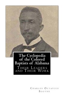 The Cyclopedia Of The Colored Baptists Of Alabama: Their Leaders And Their Work