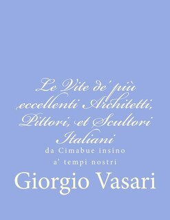 Le Vite de' più eccellenti Architetti, Pittori, et Scultori Italiani: da Cimabue insino a' tempi nostri