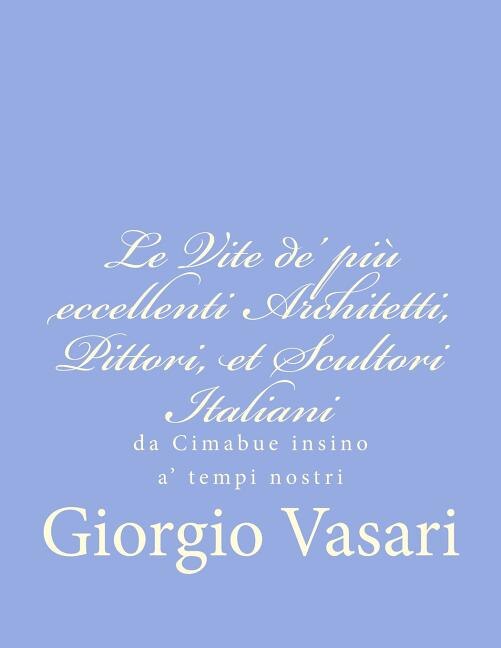 Le Vite de' più eccellenti Architetti, Pittori, et Scultori Italiani: da Cimabue insino a' tempi nostri