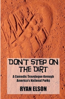 Don't Step on the Dirt: A Comedic Travelogue through America's National Parks