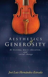 Aesthetics of Generosity: El Sistema, Music Education, and Social Change