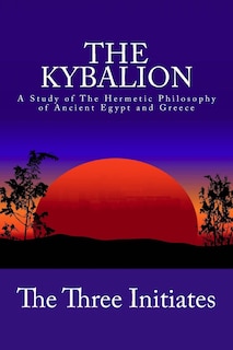 The Kybalion: A Study of The Hermetic Philosophy of Ancient Egypt and Greece