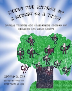 Would You Rather Be A Monkey Or A Tree?: Magical thinking and challenging choices for children and their adults