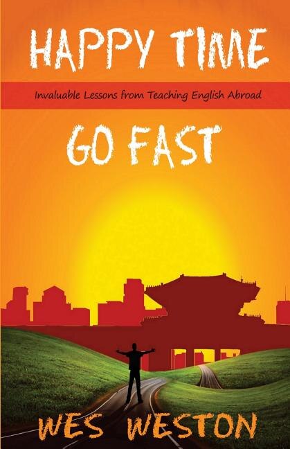 Happy Time Go Fast: Invaluable Lessons from Teaching English Abroad