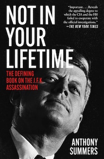 Not In Your Lifetime: The Defining Book On The J.f.k. Assassination