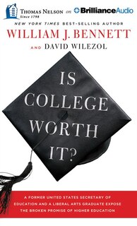 Is College Worth It?: A Former United States Secretary of Education and a Liberal Arts Graduate Expose the Broken Promise