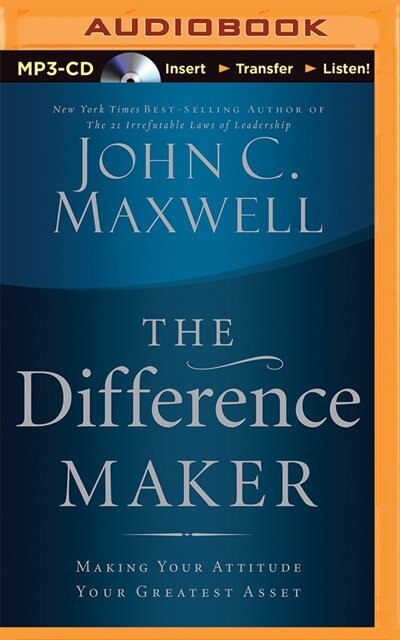 The Difference Maker: Making Your Attitude Your Greatest Asset