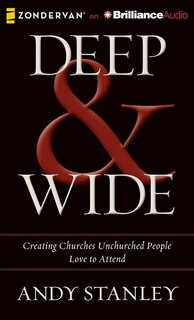 Deep & Wide: Creating Churches Unchurched People Love to Attend
