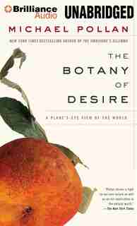 The Botany of Desire: A Plant's-Eye View of the World by Michael Pollan