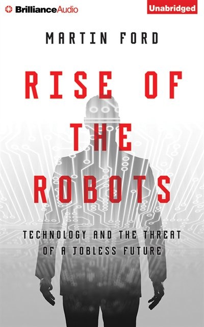 Rise of the Robots: Technology and the Threat of a Jobless Future