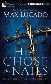 He Chose the Nails: What God Did to Win Your Heart