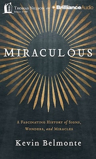 Miraculous: A Fascinating History of Signs, Wonders, and Miracles