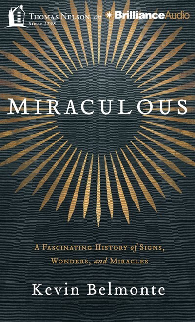 Miraculous: A Fascinating History of Signs, Wonders, and Miracles
