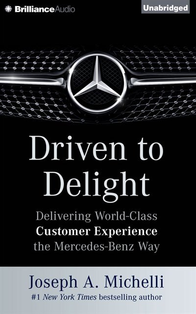 Driven To Delight: Delivering World-Class Customer Experience the Mercedes-Benz Way