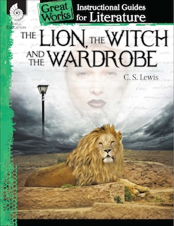 Great Works: Instructional Guides For Literature - The Lion, The Witch And The Wardrobe