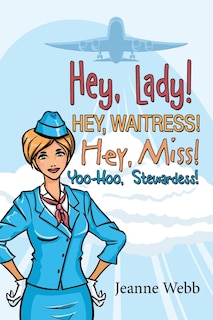 Hey, Lady! Hey, Waitress! Hey, Miss!: Yoo-Hoo, Stewardess!