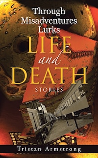 Front cover_Through Misadventures Lurks Life and Death
