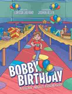 Bobby Birthday: A Story about Friendship by Larissa Juliano