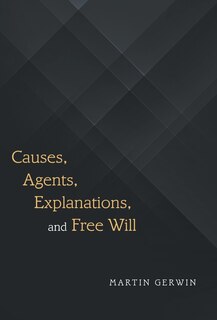 Couverture_Causes, Agents, Explanations, and Free Will