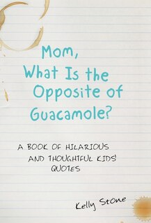 Front cover_Mom, What Is The Opposite Of Guacamole?
