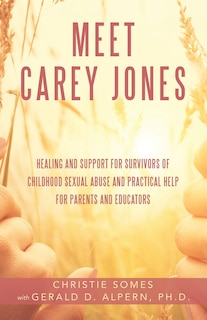 Meet Carey Jones: Healing and Support for Survivors of Childhood Sexual Abuse and Practical Help for Parents and Educators